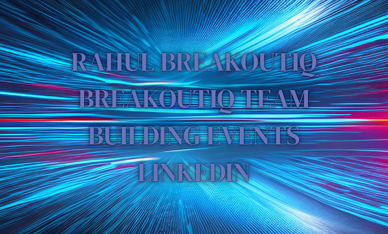 rahul breakoutiq breakoutiq team building events linkedin
