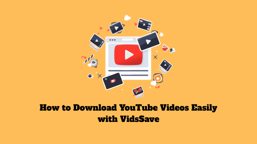 How to Download YouTube Videos Easily with VidsSave
